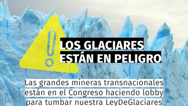 organizaciones ambientalistas y sociales denuncian lobby minero contra la ley de glaciares